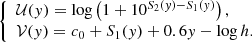 $$ \begin{aligned} \left\{ \begin{array}{l} \mathcal{U} ({ y}) = \log \left(1 + 10^{S_2({ y}) - S_1({ y})}\right),\\ \mathcal{V} ({ y}) = c_0 + S_1({ y}) + 0.6 { y} -\log h. \end{array} \right. \end{aligned} $$
