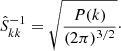 $$ \begin{aligned} \hat{S}^{-1}_{kk} = \sqrt{\frac{P(k)}{(2\pi )^{3/2}}}\cdot \end{aligned} $$