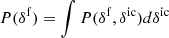$$ \begin{aligned} P(\delta ^\mathrm{f} )&= \int P(\delta ^\mathrm{f} , \delta ^\mathrm{ic} ) d\delta ^\mathrm{ic} \end{aligned} $$