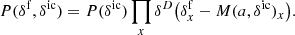 $$ \begin{aligned} P(\delta ^\mathrm{f} ,\delta ^\mathrm{ic} ) = P(\delta ^\mathrm{ic} ) \prod _x \delta ^D\big (\delta ^\mathrm{f} _x - M(a,\delta ^\mathrm{ic} )_x\big ). \end{aligned} $$
