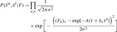 $$ \begin{aligned} P(\delta ^\mathrm{ic} ,\delta ^\mathrm{f} |F) =&\prod _{n,x} \frac{1}{\sqrt{2\pi \sigma ^2}} \\ \nonumber&\times \exp \Bigg [-\frac{\Big ((F_n)_x - \exp [-A(1+\delta _x)^\beta ]\Big )^2}{2\sigma ^2}\Bigg ] \end{aligned} $$