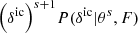 $$ \begin{aligned}&\Big (\delta ^\mathrm{ic} \Big )^{s+1} P(\delta ^\mathrm{ic} |\theta ^s, F) \end{aligned} $$