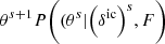 $$ \begin{aligned}&\theta ^{s+1} P\Bigg ((\theta ^s|\Big (\delta ^\mathrm{ic} \Big )^s, F\Bigg ) \end{aligned} $$