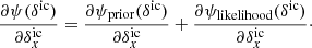 $$ \begin{aligned} \frac{\partial \psi (\delta ^\mathrm{ic} )}{\partial \delta ^\mathrm{ic} _x} = \frac{\partial \psi _\mathrm{prior} (\delta ^\mathrm{ic} )}{\partial \delta ^\mathrm{ic} _x} + \frac{\partial \psi _\mathrm{likelihood} (\delta ^\mathrm{ic} )}{\partial \delta _x^\mathrm{ic} }\cdot \end{aligned} $$