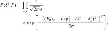 $$ \begin{aligned} P(\delta ^\mathrm{f} |F) =&\prod _{n,x} \frac{1}{\sqrt{2\pi }\sigma } \nonumber \\& \times \exp \left[-\frac{\left((F_n)_x - \exp \left[-A(1+\delta ^\mathrm{f} _x)^\beta \right]\right)^2}{2\sigma ^2}\right], \end{aligned} $$