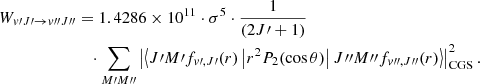 $$ \begin{aligned} W_{{ v}\prime J\prime \rightarrow { v}{\prime \prime }J{\prime \prime }}&= 1.4286\times 10^{11} \cdot \sigma ^5 \cdot \frac{1}{(2J\prime +1)} \nonumber \\&\quad \cdot \sum _{M\prime M{\prime \prime }} \left|\left<J\prime M\prime f_{{ v}\prime ,J\prime }(r) \left|r^2 P_2(\cos \theta )\right| J{\prime \prime }M{\prime \prime }f_{{ v}{\prime \prime },J{\prime \prime }}(r)\right>\right|_{\rm CGS}^2. \end{aligned} $$