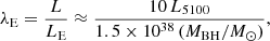 $$ \begin{aligned} \lambda _{\rm E} = \dfrac{L}{L_{\rm E}} \approx \dfrac{10 \, L_{5100}}{1.5\times 10^{38}\, (M_{\rm BH}/M_{\odot })}, \end{aligned} $$