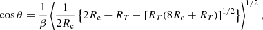 $$ \begin{aligned} \cos \theta =\dfrac{1}{\beta } \left\langle \dfrac{1}{2R_{\rm c}} \left\{ 2R_{\rm c}+R_{T}-[R_{T}(8R_{\rm c}+R_{T})]^{1/2} \right\} \right\rangle ^{1/2}, \end{aligned} $$