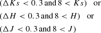 $$ \begin{aligned}&(\Delta {Ks} < 0.3 \, \mathrm{and} \, 8 < {Ks} ) \quad \mathrm{or}\nonumber \\&(\Delta {H} < 0.3 \, \mathrm{and} \, 8 < {H}) \quad \mathrm{or} \nonumber \\&(\Delta {J} < 0.3 \, \mathrm{and} \, 8 < {J})\ \end{aligned} $$