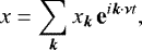 \begin{equation*} x = \sum_{{\bm k}} x_{\bm k} \, \textbf{e}^{i{\bm k}\cdot{\bm \nu} t} ,\end{equation*}