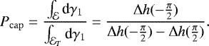 \begin{equation*} P_{\mathrm{cap}} = \frac{\int_{\cal E} \textrm{d} \gam_1}{\int_{{\cal E}_T} \textrm{d} \gam_1} = \frac{\Delta h (- \frac{\pi}{2} )}{\Delta h (- \frac{\pi}{2} ) - \Delta h ( \frac{\pi}{2} )}. \end{equation*}