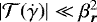 $ |{\mathcal{T}} (\dot \gamma) | \ll \beta_{\bm r}^2$