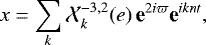 \begin{equation*} x = \sum_{k} \Xh_k^{-3,2}(e) \, \textbf{e}^{2i \varpi} \textbf{e}^{i k n t},\end{equation*}
