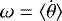 ${\omega} = \langle \dot \theta \rangle$