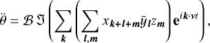 \begin{equation*} \ddot{\theta} = {\mathcal{B}} \, \Im\left(\sum_{\bm k}\left( \sum_{{\bm l},{\bm m}} x_{\bm {k+l+m}} {\bar{y}}_{\bm l} z_{\bm m} \right) \textbf{e}^{i {\bm k} \cdot {\bm \nu} t} \right),\end{equation*}