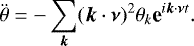 \begin{equation*} \ddot{\theta} = - \sum_{\bm k} ({\bm k} \cdot {\bm \nu})^2 \theta_k \textbf{e}^{i {\bm k} \cdot {\bm \nu} t}. \end{equation*}