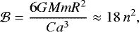 \begin{equation*} {\mathcal{B}} = \frac{6 G {{M}} {{m}} {{R}}^2}{C a^3} \approx 18 \, n^2 ,\end{equation*}