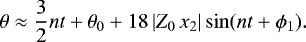 \begin{equation*} \theta \approx \frac32 n t + \theta_0 + 18 \, | Z_0 \, x_2 | \sin (n t + \phi_1) .\end{equation*}