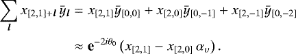 \begin{eqnarray*} \sum_{\bm l} x_{[2,1]&#x002B;{\bm l}} \, {\bar{y}}_{\bm l} &=& x_{[2,1]} {\bar{y}}_{[0,0]} &#x002B; x_{[2,0]} {\bar{y}}_{[0,-1]} &#x002B; x_{[2,-1]} {\bar{y}}_{[0,-2]} \nonumber \\ &\approx& \textbf{e}^{-2i \theta_0} \left(x_{[2,1]} - x_{[2,0]} \, \alpha_{{\upsilon}} \right) .\end{eqnarray*}