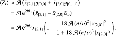 \begin{eqnarray*} \langle Z_t \rangle &\approx& {\mathcal{A}} \left({\bar{x}}_{[2,1]} y_{[0,0]} &#x002B; {\bar{x}}_{[2,0]} y_{[0,-1]} \right) \nonumber \\[2pt] &=& {\mathcal{A}} \, \textbf{e}^{2i \theta_0} \left({\bar{x}}_{[2,1]} - {\bar{x}}_{[2,0]} {\bar{\alpha}}_{{\upsilon}} \right) \nonumber \\[2pt] &=& {\mathcal{A}} \, \textbf{e}^{2i \theta_0} {\bar{x}}_{[2,1]} \left(1 - \frac{18 \, {\mathcal{A}} \left(n/{\upsilon} \right)^2 |x_{[2,0]}|^2}{1&#x002B;18 \, {\mathcal{A}} \left(n/{\upsilon} \right)^2 |x_{[2,0]}|^2} \right).\end{eqnarray*}