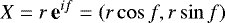 \begin{equation*} X = r \, \textbf{e}^{if} = (r \cos {{f}}, r \sin {{f}})\end{equation*}