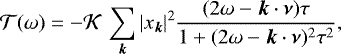 \begin{equation*} {\mathcal{T}} ({\omega}) = - {\mathcal{K}} \, \sum_{{\bm k}} | x_{\bm k} |^2 \frac{(2 {\omega} - {\bm k} \cdot {\bm \nu})\tau}{1+(2 {\omega} - {\bm k} \cdot {\bm \nu})^2 \tau^2} ,\end{equation*}