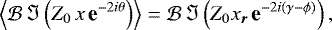 \begin{equation*} \left\langle {\mathcal{B}} \, \Im \left(Z_0 \,x \, \textbf{e}^{-2i\theta}\right) \right\rangle = {\mathcal{B}} \, \Im \left(Z_0 x_{\bm r} \, \textbf{e}^{- 2 i (\gamma-\phi)} \right), \end{equation*}