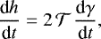 \begin{equation*} \frac{\textrm{d} h}{\textrm{d} t} = 2 \, {\mathcal{T}} \, \frac{\textrm{d} \gamma}{\textrm{d} t}, \end{equation*}