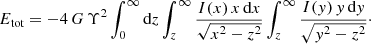 Mathematical equation: $$ \begin{aligned} E_{\text{tot}} = -4\,G\,\Upsilon ^2 \int _0^\infty {\text{d}}z \int _z^\infty \frac{I(x)\,x\,{\text{d}}x}{\sqrt{x^2-z^2}} \int _z^\infty \frac{I(y)\,y\,{\text{d}}y}{\sqrt{y^2-z^2}}\cdot \end{aligned} $$