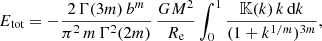 Mathematical equation: $$ \begin{aligned} E_{\text{tot}} = -\frac{2\,\Gamma (3m)\,b^m}{\pi ^2\,m\,\Gamma ^2(2m)}\,\frac{G M^2}{R_{\text{e}}} \int _0^1 \frac{{\mathbb{K} }(k)\,k\,{\text{d}}k}{(1+k^{1/m})^{3m}}, \end{aligned} $$
