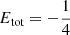 $ E_{\text{tot}} = -\frac14 $