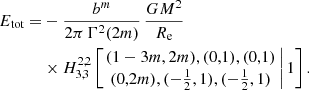 $$ \begin{aligned} E_{\text{tot}} =&-\frac{b^m}{2\pi \, \Gamma ^2(2m)}\,\frac{GM^2}{R_{\text{e}}} \nonumber \\&\times H^{2,2}_{3,3} \left[\left.\begin{matrix} (1-3m,2m),(0,1),(0,1) \\ (0,2m), (-\tfrac{1}{2},1), (-\tfrac{1}{2},1) \end{matrix} \,\right| 1 \right]. \end{aligned} $$