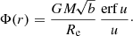 $$ \begin{aligned} \Phi (r) = \frac{GM\!\sqrt{b}}{R_{\text{e}}}\,\frac{{\text{erf}}\,u}{u}\cdot \end{aligned} $$