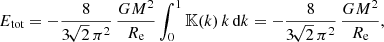 $$ \begin{aligned} E_{\text{tot}} = -\frac{8}{3\!\sqrt{2}\,\pi ^2}\,\frac{GM^2}{R_{\text{e}}} \int _0^1 {\mathbb{K} }(k)\,k\,{\text{d}}k = -\frac{8}{3\!\sqrt{2}\,\pi ^2}\,\frac{GM^2}{R_{\text{e}}}, \end{aligned} $$