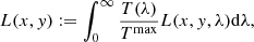 $$ \begin{aligned} L(x,{ y}) := \int _0^ \infty { \frac{T (\lambda )}{T^\mathrm{max} } L(x, { y}, \lambda ) } \mathrm{d} \lambda , \end{aligned} $$