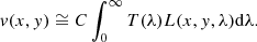 $$ \begin{aligned} { v}(x,{ y}) \cong C\int _0^ \infty {T (\lambda ) L(x, { y}, \lambda ) } \mathrm{d} \lambda . \end{aligned} $$