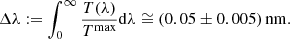 $$ \begin{aligned} \Delta \lambda := \int _0^ \infty \frac{T(\lambda )}{ T^\mathrm{max} } \mathrm{d}\lambda \cong (0.05\pm {0.005} ) \,\mathrm{nm}. \end{aligned} $$