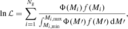 $$ \begin{aligned} \ln \mathcal{L} = \sum \limits _{i=1}^{N_\mathrm{g} } {\frac{\Phi (M_i) f(M_i)}{\int _{M_{i,\mathrm{min} }}^{M_{i,\mathrm{max} }}\! \Phi (M\prime ) f(M\prime )\,\mathrm{d} M\prime }}, \end{aligned} $$