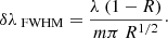 $$ \begin{aligned} \delta \lambda \,_{\rm FWHM}=\frac{\lambda \ (1-R)}{m\pi \ R^{1/2}}\cdot \end{aligned} $$