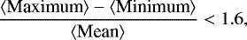 \begin{equation*} \frac{\left< \textrm{Maximum} \right> - \left< \textrm{Minimum} \right>}{\left< \textrm{Mean} \right>} < 1.6,\end{equation*}