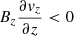$ B_z\frac{\partial \mathit{v}_z}{\partial z} < 0 $