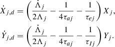 $$ \begin{aligned} \dot{X}_{j,d}&= \left( \frac{\dot{\Lambda }_j}{2\Lambda _j} -\frac{1}{4\tau _{aj}} -\frac{1}{\tau _{ej}} \right) X_j , \nonumber \\ \dot{Y}_{j,d}&= \left( \frac{\dot{\Lambda }_j}{2\Lambda _j} -\frac{1}{4\tau _{aj}} -\frac{1}{\tau _{Ij}} \right) Y_j . \end{aligned} $$