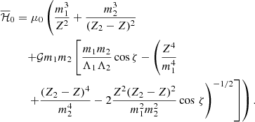 $$ \begin{aligned} \overline{\mathcal{H} }_0&= \mu _0 \left( \frac{m_1^3}{Z^2}+ \frac{m_2^3}{(Z_2-Z)^2} \right. \nonumber \\&\quad \left. +\mathcal{G} m_1 m_2 \left[ \frac{m_1 m_2}{\Lambda _1\Lambda _2} \cos \zeta - \left(\frac{Z^4}{m_1^4} \right. \right. \right.\\&\quad \left. \left. \left. +\frac{(Z_2-Z)^4}{m_2^4} - 2\frac{Z^2(Z_2-Z)^2}{m_1^2m_2^2}\cos \,\zeta \right)^{-1/2} \right] \right).\nonumber \end{aligned} $$