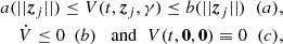 $$ \begin{aligned} a(|| {\boldsymbol{z}}_j||) \le V(t,{\boldsymbol{z}}_j,\gamma ) \le b(|| {\boldsymbol{z}}_j||) \;\; (a), \nonumber \\ \dot{V} \le 0 \ \ (b) \;\; \text{ and} \;\; V(t,{\boldsymbol{0}},{\boldsymbol{0}}) \equiv 0 \;\; (c), \end{aligned} $$