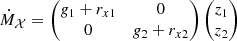 $$ \begin{aligned} \dot{M}_{\mathcal{X} } = \begin{pmatrix} g_1 + r_{x1}&0 \\ 0&g_2 + r_{x2} \end{pmatrix} \begin{pmatrix} z_1 \\ z_2 \end{pmatrix} \end{aligned} $$