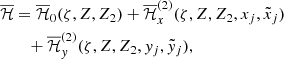 $$ \begin{aligned} \overline{\mathcal{H} }&= \overline{\mathcal{H} }_0(\zeta ,Z,Z_2)+\overline{\mathcal{H} }^{(2)}_x(\zeta ,Z,Z_2,x_j,{\tilde{x}}_j)\nonumber \\&\quad +\overline{\mathcal{H} }^{(2)}_y(\zeta ,Z,Z_2,y_j,{\tilde{y}}_j), \end{aligned} $$