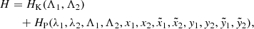 $$ \begin{aligned} H&= H_{\rm K}(\Lambda _1,\Lambda _2) \nonumber \\&\quad + H_{\rm P}(\lambda _1,\lambda _2,\Lambda _1,\Lambda _2,x_1,x_2,{\tilde{x}}_1,{\tilde{x}}_2,y_1,y_2,{\tilde{y}}_1,{\tilde{y}}_2), \end{aligned} $$