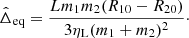 $$ \begin{aligned} \hat{\Delta }_{\rm eq} = \frac{L m_1 m_2 (R_{10} - R_{20})}{3 \eta _{\rm L} (m_1 + m_2)^2 } \cdot \end{aligned} $$