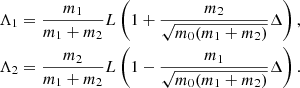 $$ \begin{aligned} \Lambda _1&=\frac{m_1}{m_1+m_2}L \left(1 + \frac{m_2}{\sqrt{m_0(m_1+m_2)}} \Delta \right) , \nonumber \\ \Lambda _2&=\frac{m_2}{m_1+m_2}L \left(1 - \frac{m_1}{\sqrt{m_0(m_1+m_2)}} \Delta \right) . \end{aligned} $$
