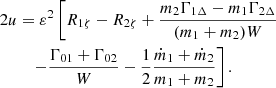 $$ \begin{aligned} 2u&=\varepsilon ^2 \left[ R_{1 \zeta } - R_{2 \zeta } + \frac{ m_2 \Gamma _{1\Delta } - m_1 \Gamma _{2\Delta } }{(m_1+m_2)W} \right.\nonumber \\&\quad \left. -\frac{\Gamma _{01}+\Gamma _{02}}{W} -\frac{1}{2} \frac{\dot{m}_1 + \dot{m}_2}{m_1+m_2} \right] . \end{aligned} $$